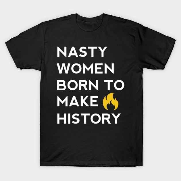 Nasty women born to make history T-Shirt by aroramountain